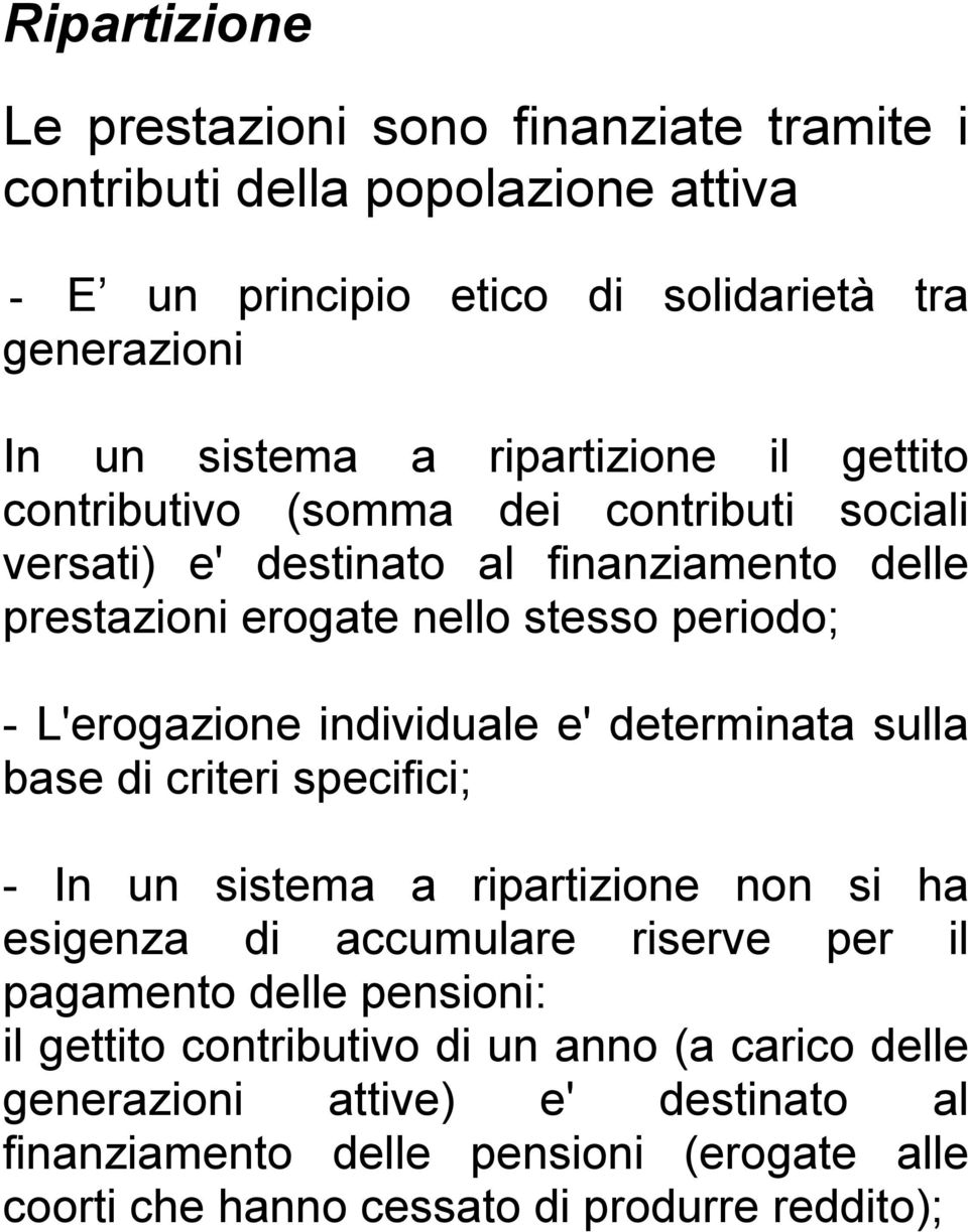 L'erogazione individuale e' determinata sulla base di criteri specifici; - In un sistema a ripartizione non si ha esigenza di accumulare riserve per il pagamento delle