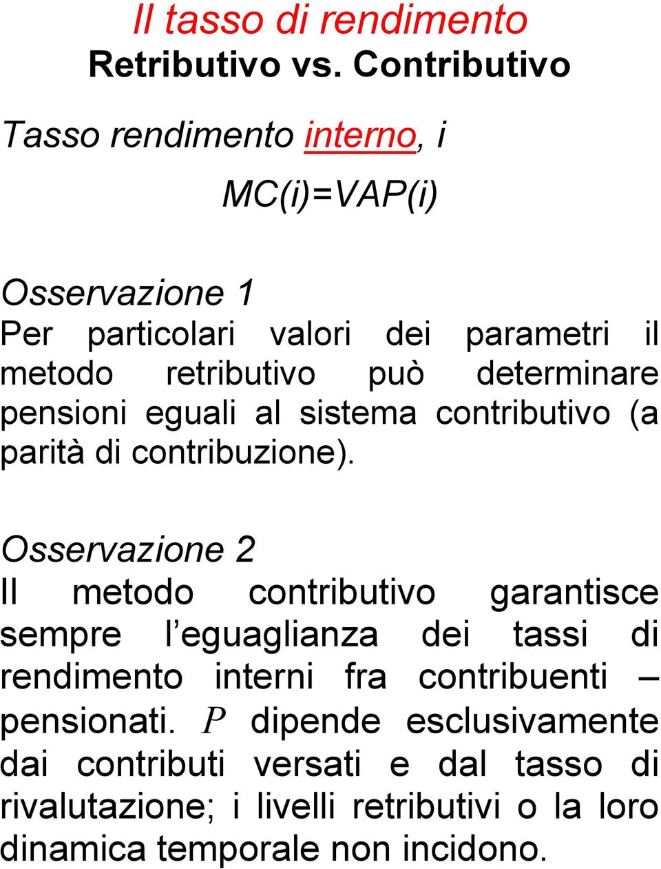 determinare pensioni eguali al sistema contributivo (a parità di contribuzione).