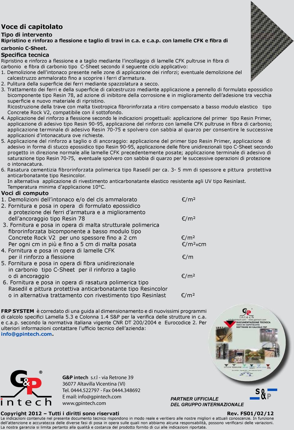 applicativo: 1. Demolizione dell intonaco presente nelle zone di applicazione dei rinforzi; eventuale demolizione del calcestruzzo ammalorato fino a scoprire i ferri d armatura. 2.