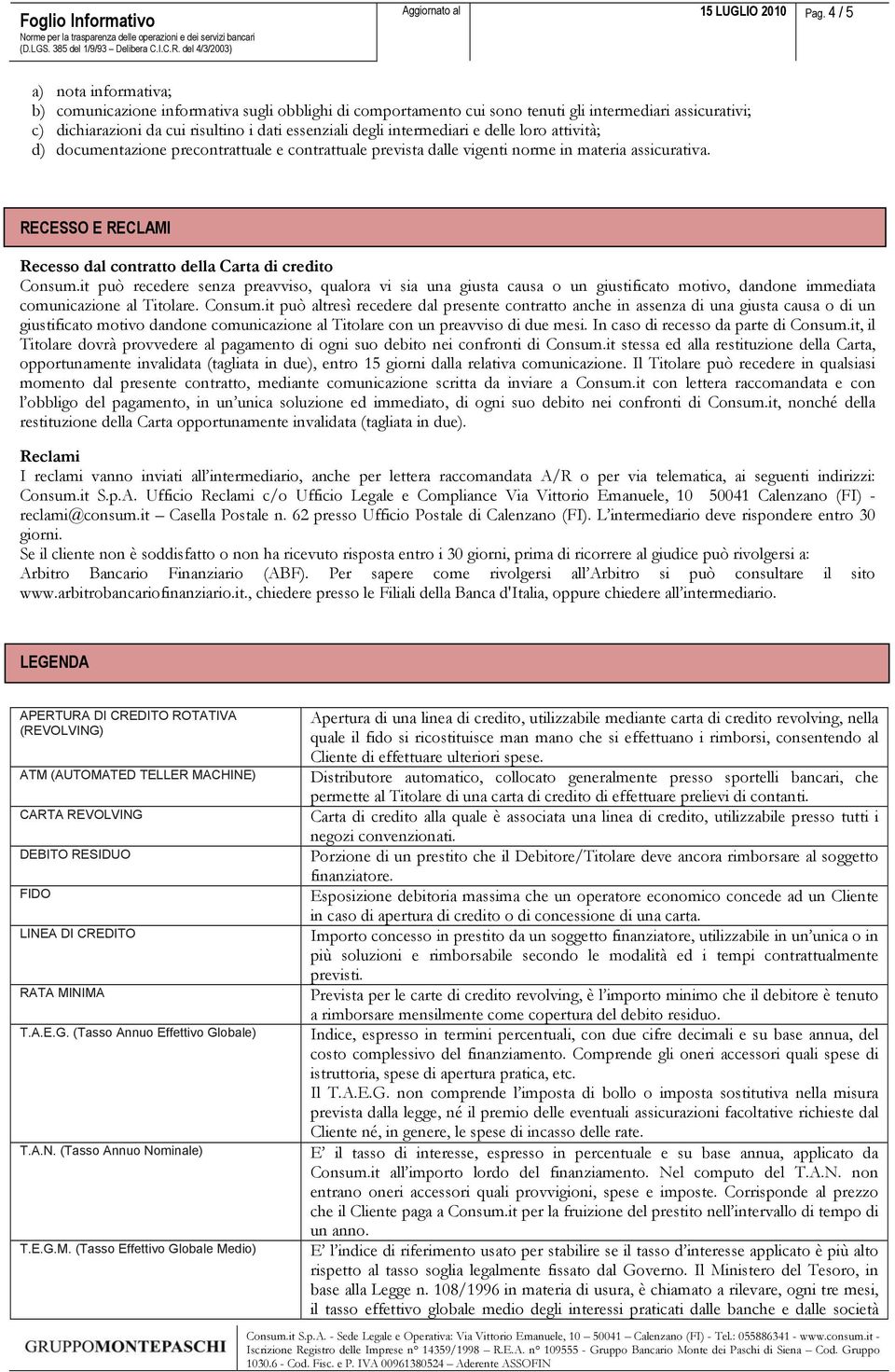 intermediari e delle loro attività; d) documentazione precontrattuale e contrattuale prevista dalle vigenti norme in materia assicurativa.