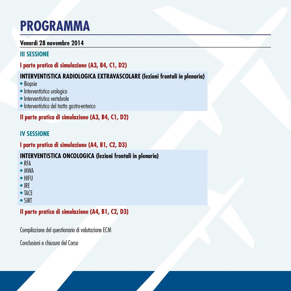 simulazione (A3, B4, C1, D2) IV SESSIONE I parte pratica di simulazione (A4, B1, C2, D3) INTERVENTISTICA ONCOLOGICA (lezioni frontali in plenaria)