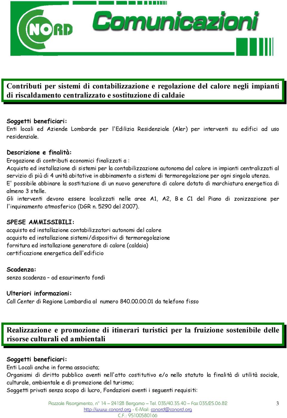 Erogazione di contributi economici finalizzati a : Acquisto ed installazione di sistemi per la contabilizzazione autonoma del calore in impianti centralizzati al servizio di più di 4 unità abitative