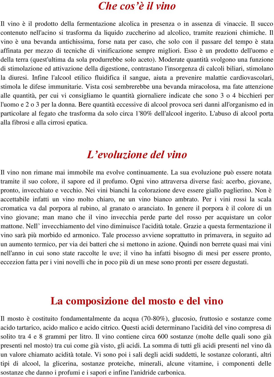 Il vino è una bevanda antichissima, forse nata per caso, che solo con il passare del tempo è stata affinata per mezzo di tecniche di vinificazione sempre migliori.