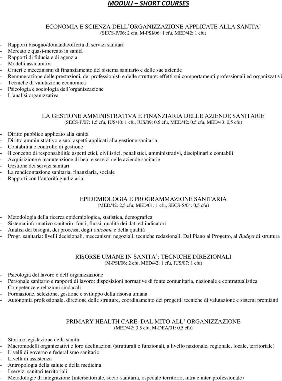 dei professionisti e delle strutture: effetti sui comportamenti professionali ed organizzativi - Tecniche di valutazione economica - Psicologia e sociologia dell organizzazione - L analisi