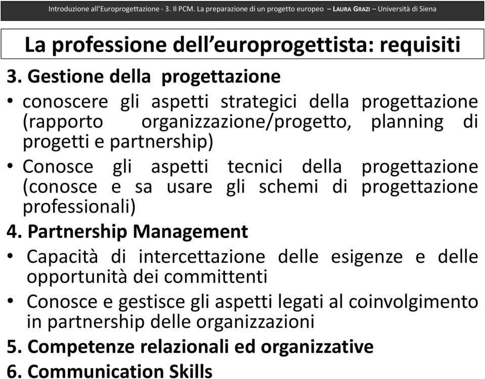 partnership) Conosce gli aspetti tecnici della progettazione (conosce e sa usare gli schemi di progettazione professionali) 4.