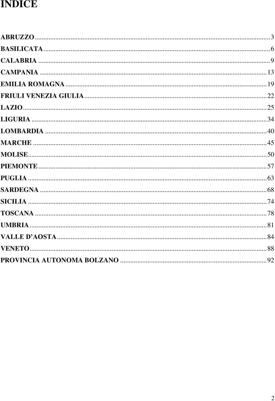 .. 45 MOLISE... 50 PIEMONTE... 57 PUGLIA... 63 SARDEGNA... 68 SICILIA... 74 TOSCANA.