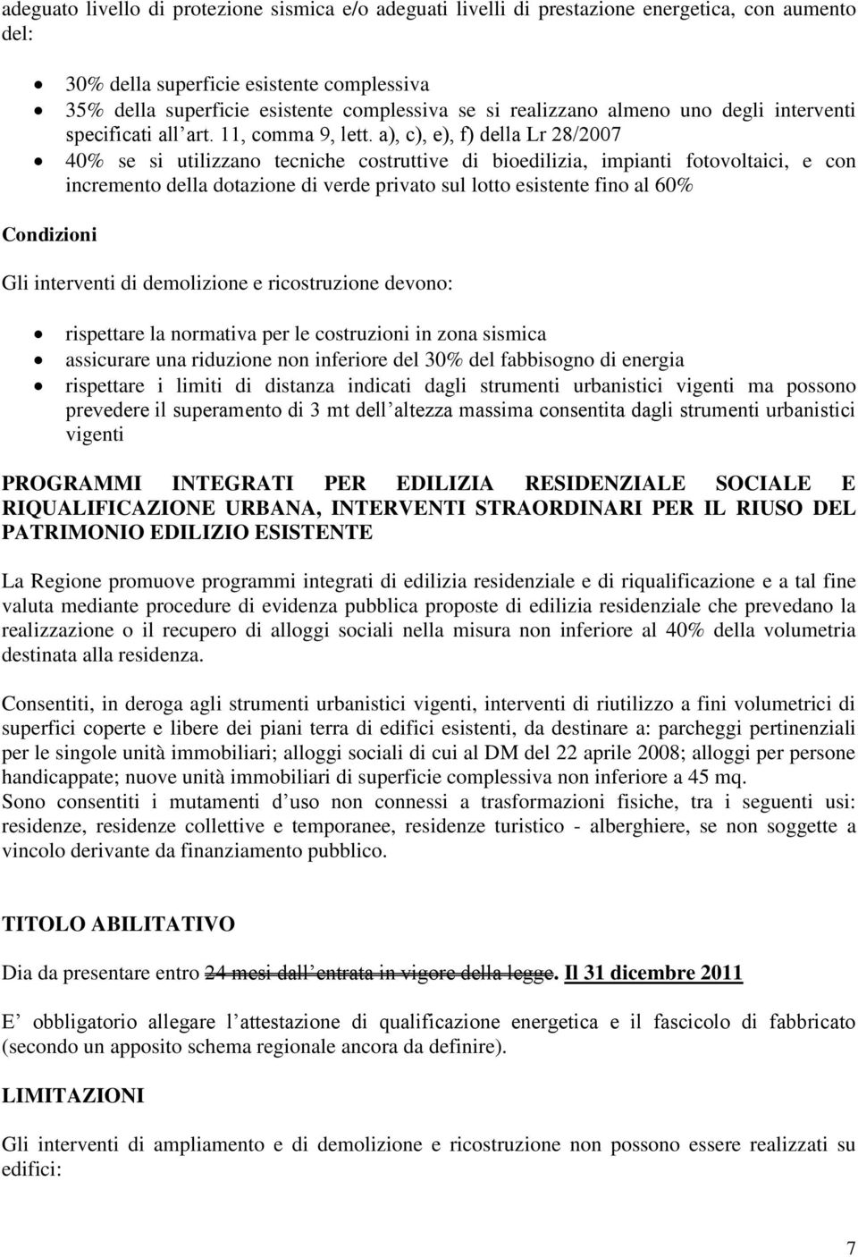 a), c), e), f) della Lr 28/2007 40% se si utilizzano tecniche costruttive di bioedilizia, impianti fotovoltaici, e con incremento della dotazione di verde privato sul lotto esistente fino al 60%