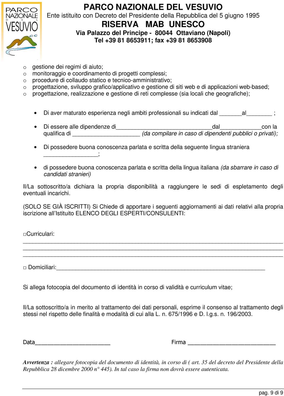 indicati dal al ; Di essere alle dipendenze di dal con la qualifica di (da compilare in caso di dipendenti pubblici o privati); Di possedere buona conoscenza parlata e scritta della seguente lingua