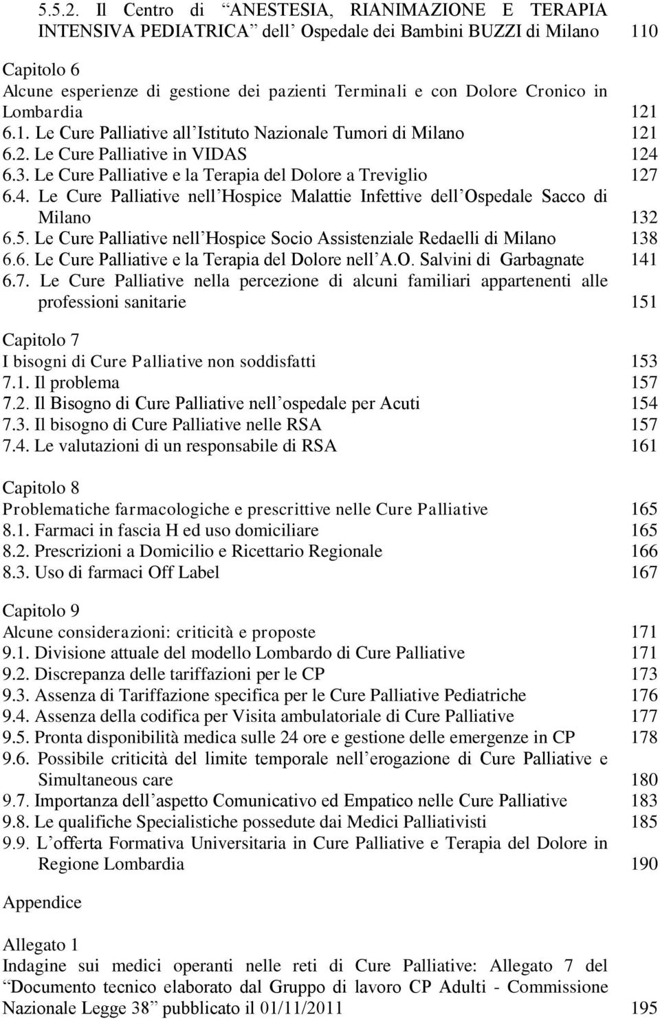 in Lombardia 121 6.1. Le Cure Palliative all Istituto Nazionale Tumori di Milano 121 6.2. Le Cure Palliative in VIDAS 124 