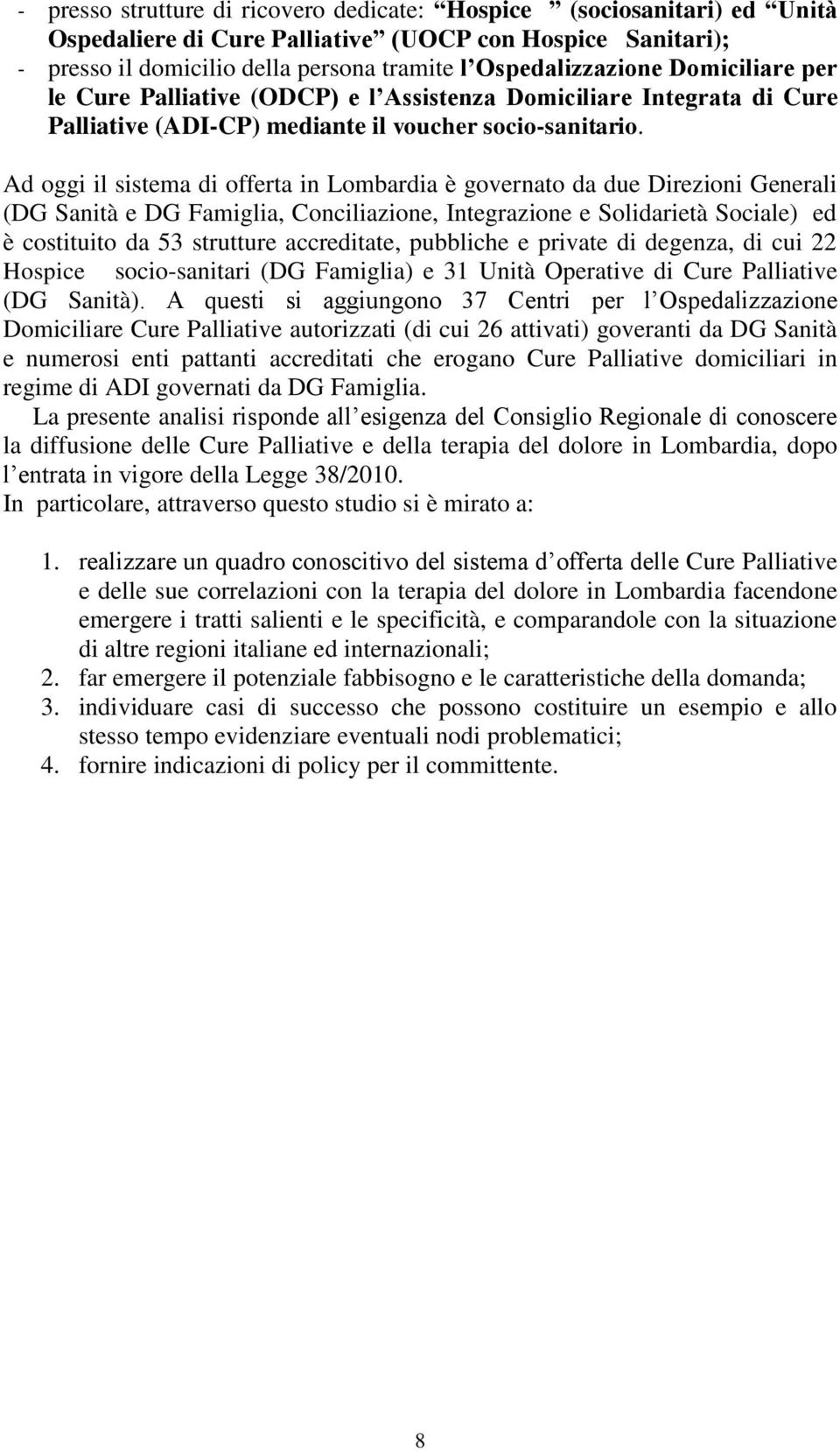 Ad oggi il sistema di offerta in Lombardia è governato da due Direzioni Generali (DG Sanità e DG Famiglia, Conciliazione, Integrazione e Solidarietà Sociale) ed è costituito da 53 strutture