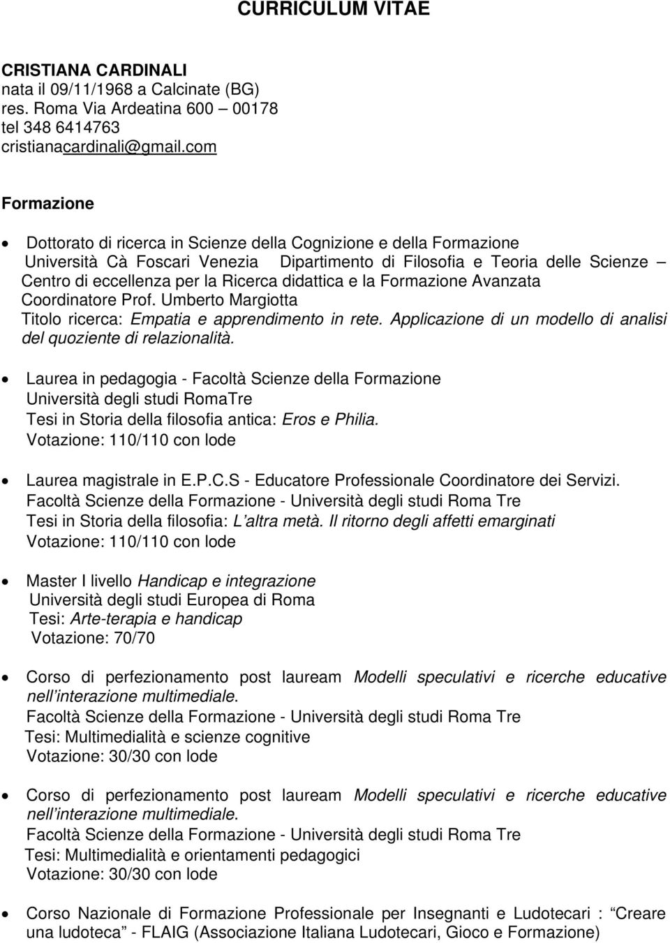 Coordinatore Prof. Umberto Margiotta Titolo ricerca: Empatia e apprendimento in rete. Applicazione di un modello di analisi del quoziente di relazionalità.