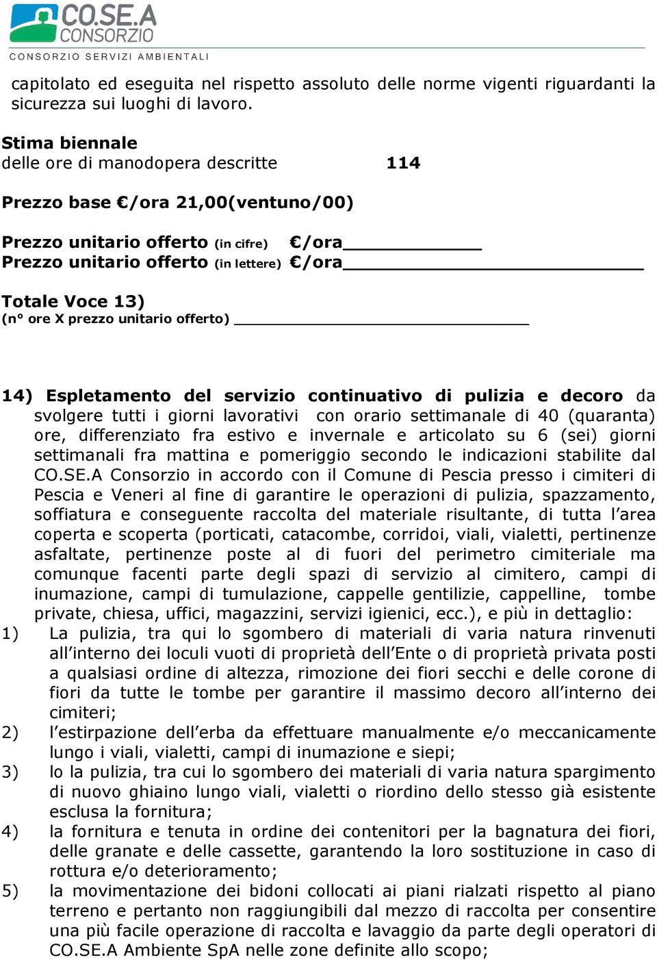 prezzo unitario offerto) 14) Espletamento del servizio continuativo di pulizia e decoro da svolgere tutti i giorni lavorativi con orario settimanale di 40 (quaranta) ore, differenziato fra estivo e