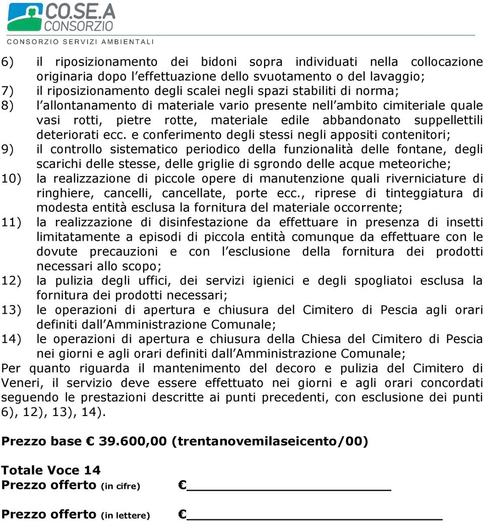 e conferimento degli stessi negli appositi contenitori; 9) il controllo sistematico periodico della funzionalità delle fontane, degli scarichi delle stesse, delle griglie di sgrondo delle acque