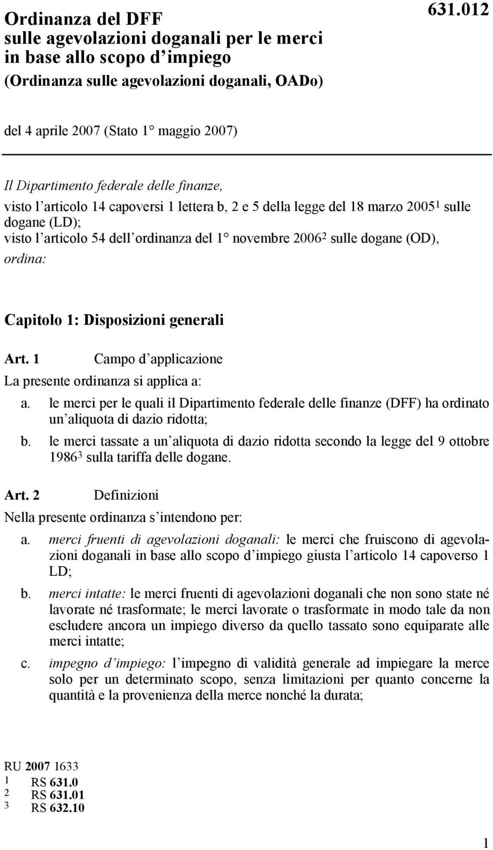 articolo 54 dell ordinanza del 1 novembre 2006 2 sulle dogane (OD), ordina: Capitolo 1: Disposizioni generali Art. 1 Campo d applicazione La presente ordinanza si applica a: a.