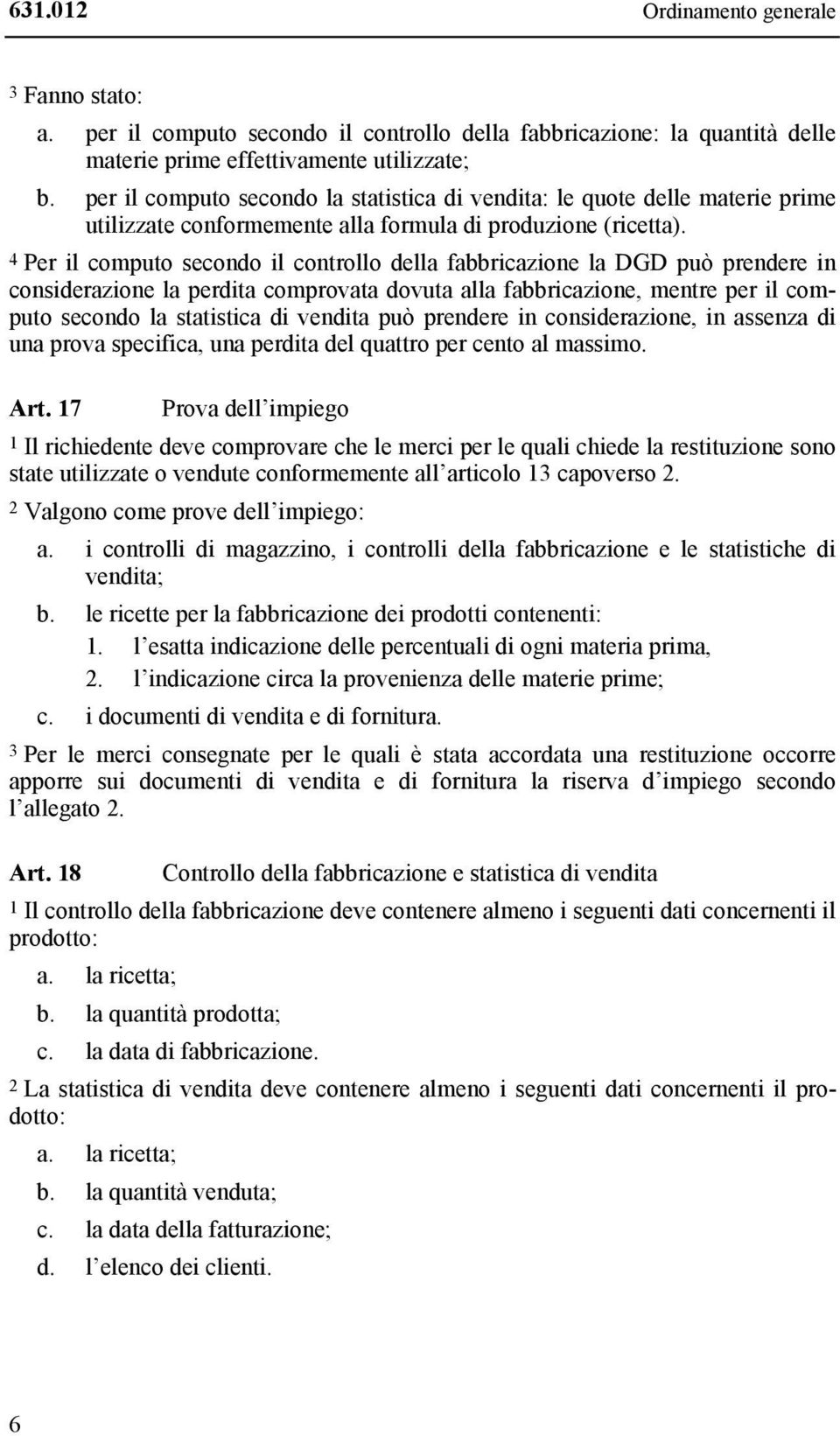 4 Per il computo secondo il controllo della fabbricazione la DGD può prendere in considerazione la perdita comprovata dovuta alla fabbricazione, mentre per il computo secondo la statistica di vendita