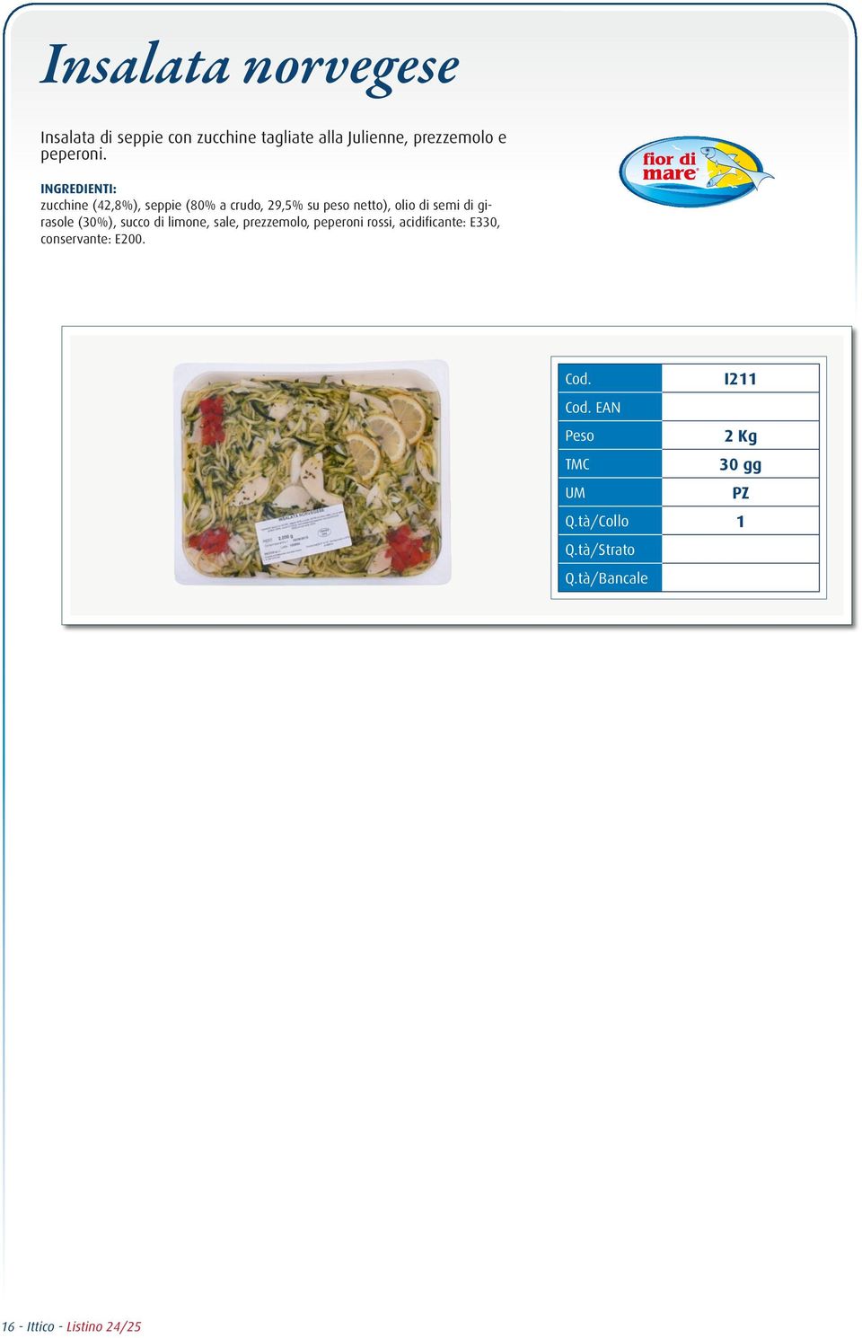 zucchine (42,8%), seppie (80% a crudo, 29,5% su peso netto), olio di semi di