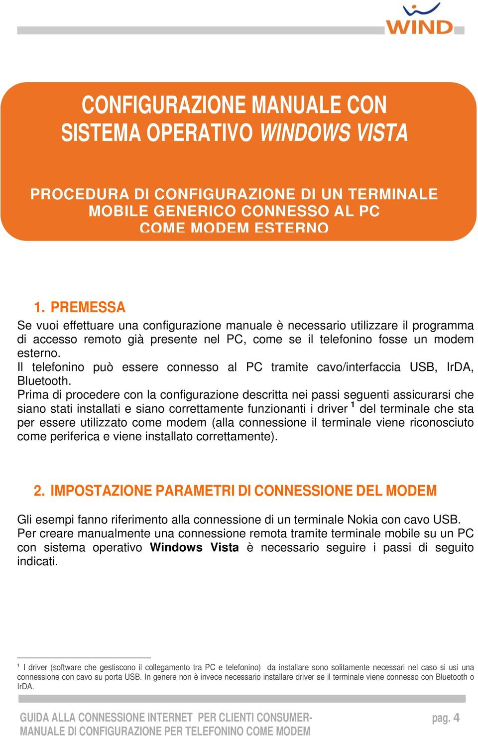 Il telefonino può essere connesso al PC tramite cavo/interfaccia USB, IrDA, Bluetooth.