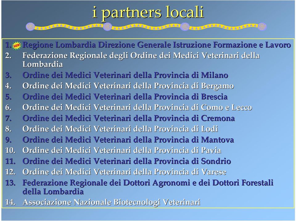 Ordine dei Medici Veterinari della Provincia di Como e Lecco 7. Ordine dei Medici Veterinari della Provincia di Cremona 8. Ordine dei Medici Veterinari della Provincia di Lodi 9.