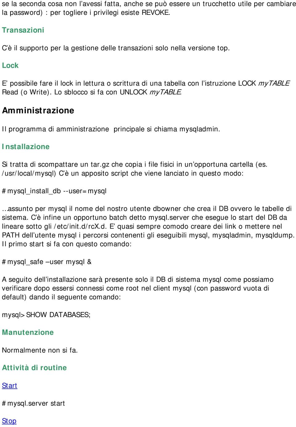 Lo sblocco si fa con UNLOCK mytable. Amministrazione Il programma di amministrazione principale si chiama mysqladmin. Installazione Si tratta di scompattare un tar.