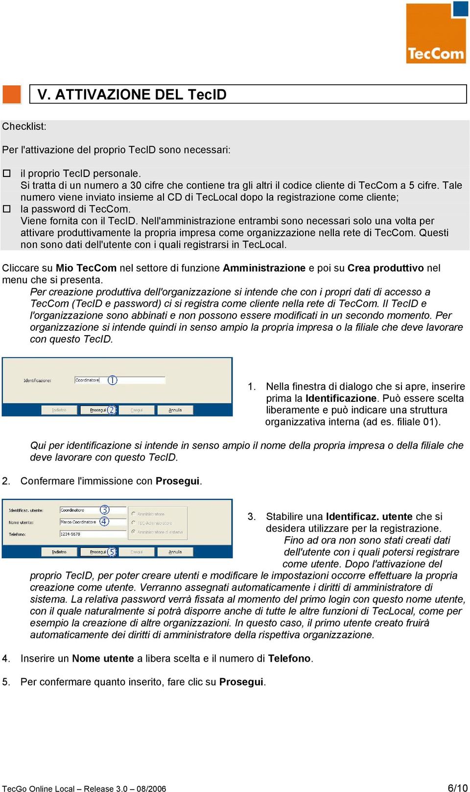 Tale numero viene inviato insieme al CD di TecLocal dopo la registrazione come cliente; la password di TecCom. Viene fornita con il TecID.