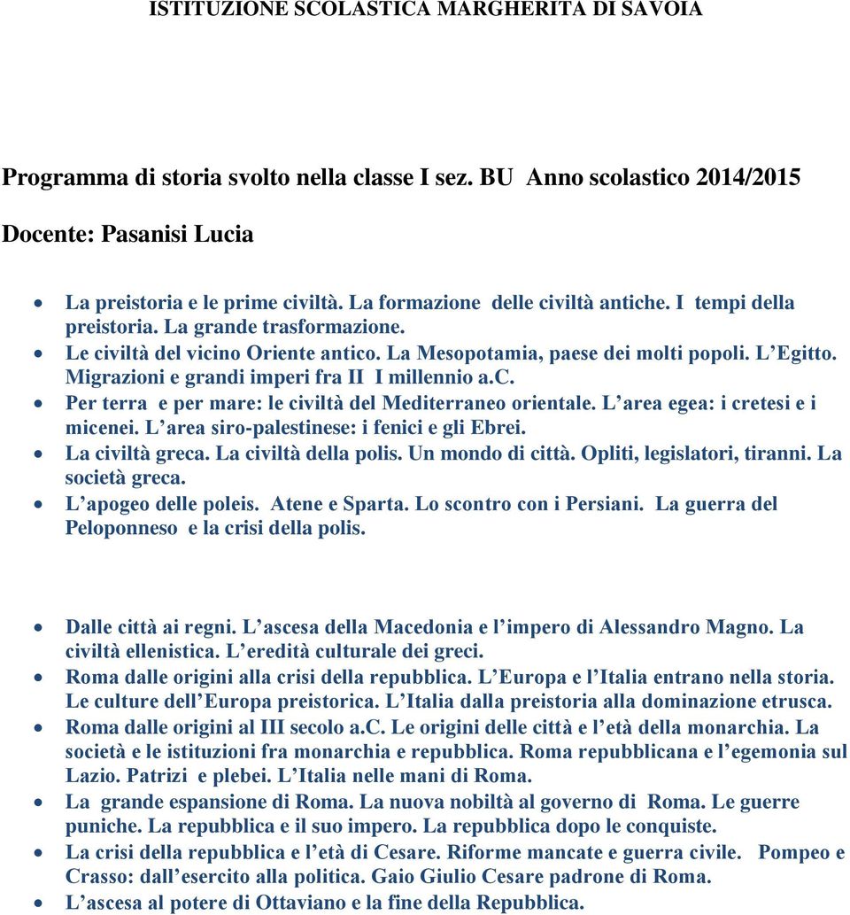 L area egea: i cretesi e i micenei. L area siro-palestinese: i fenici e gli Ebrei. La civiltà greca. La civiltà della polis. Un mondo di città. Opliti, legislatori, tiranni. La società greca.