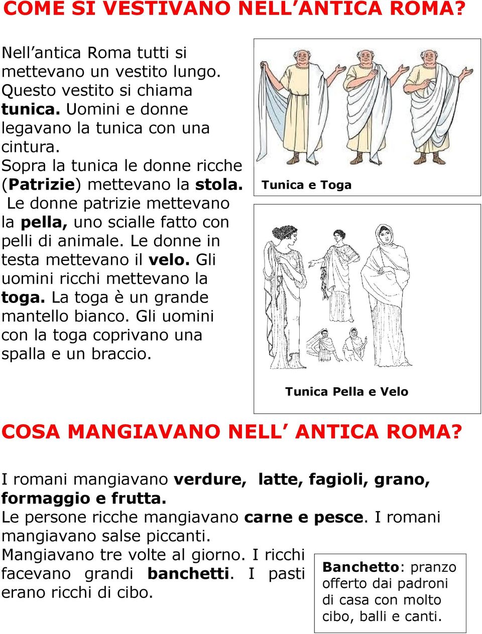 Gli uomini ricchi mettevano la toga. La toga è un grande mantello bianco. Gli uomini con la toga coprivano una spalla e un braccio. Tunica e Toga Tunica Pella e Velo COSA MANGIAVANO NELL ANTICA ROMA?