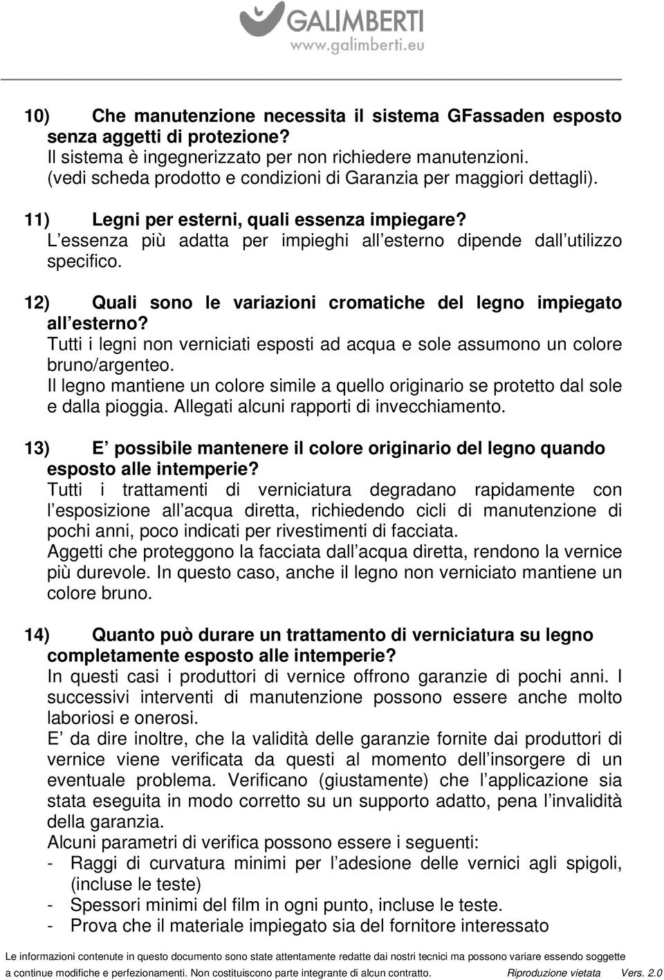 12) Quali sono le variazioni cromatiche del legno impiegato all esterno? Tutti i legni non verniciati esposti ad acqua e sole assumono un colore bruno/argenteo.