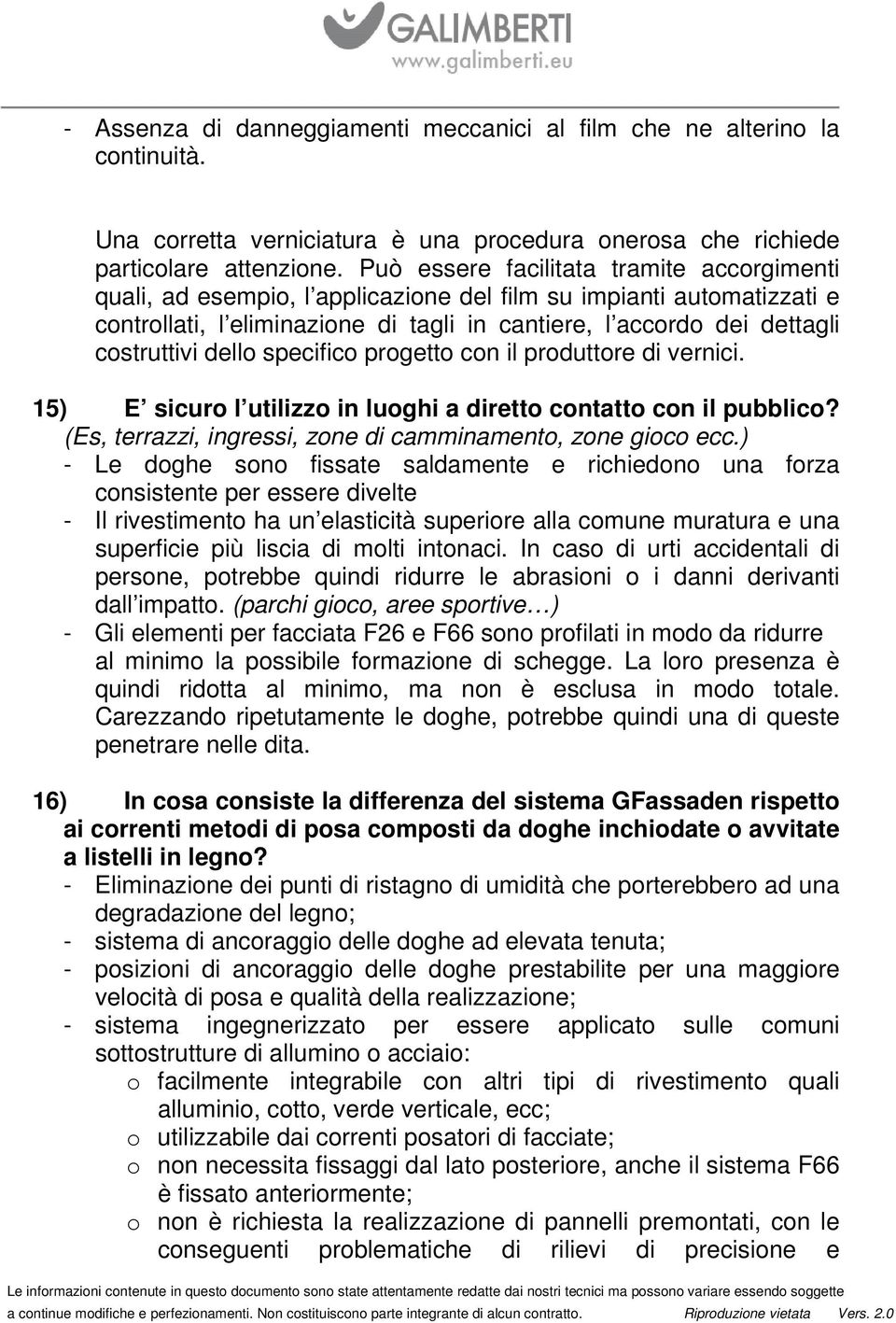 dello specifico progetto con il produttore di vernici. 15) E sicuro l utilizzo in luoghi a diretto contatto con il pubblico? (Es, terrazzi, ingressi, zone di camminamento, zone gioco ecc.