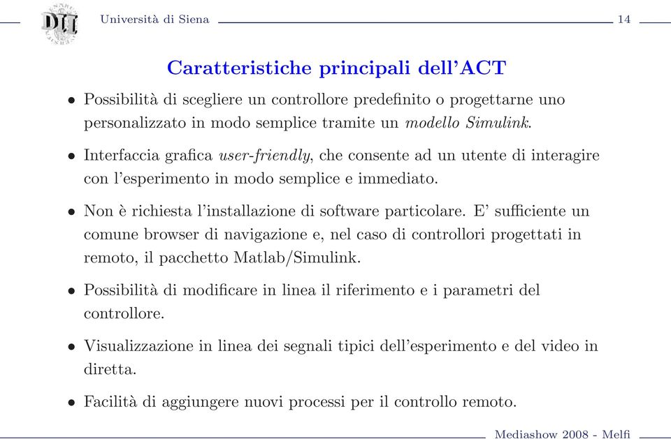 Non è richiesta l installazione di software particolare.