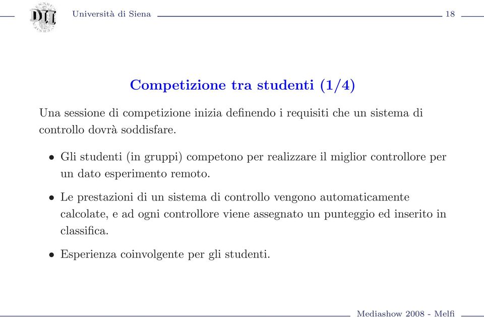 Gli studenti (in gruppi) competono per realizzare il miglior controllore per un dato esperimento remoto.