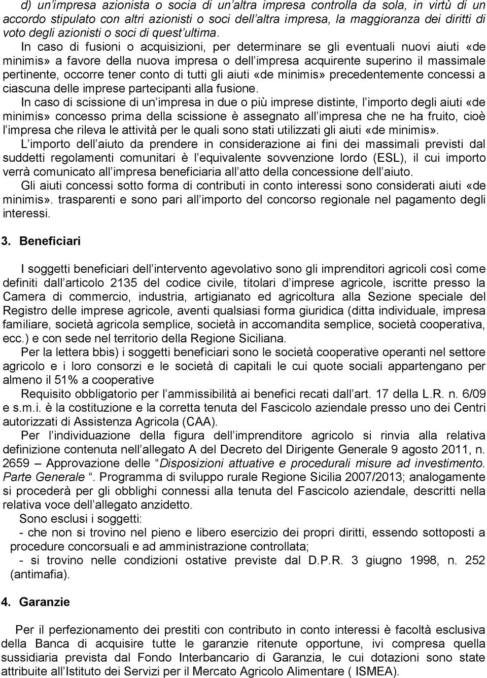 In caso di fusioni o acquisizioni, per determinare se gli eventuali nuovi aiuti «de minimis» a favore della nuova impresa o dell impresa acquirente superino il massimale pertinente, occorre tener