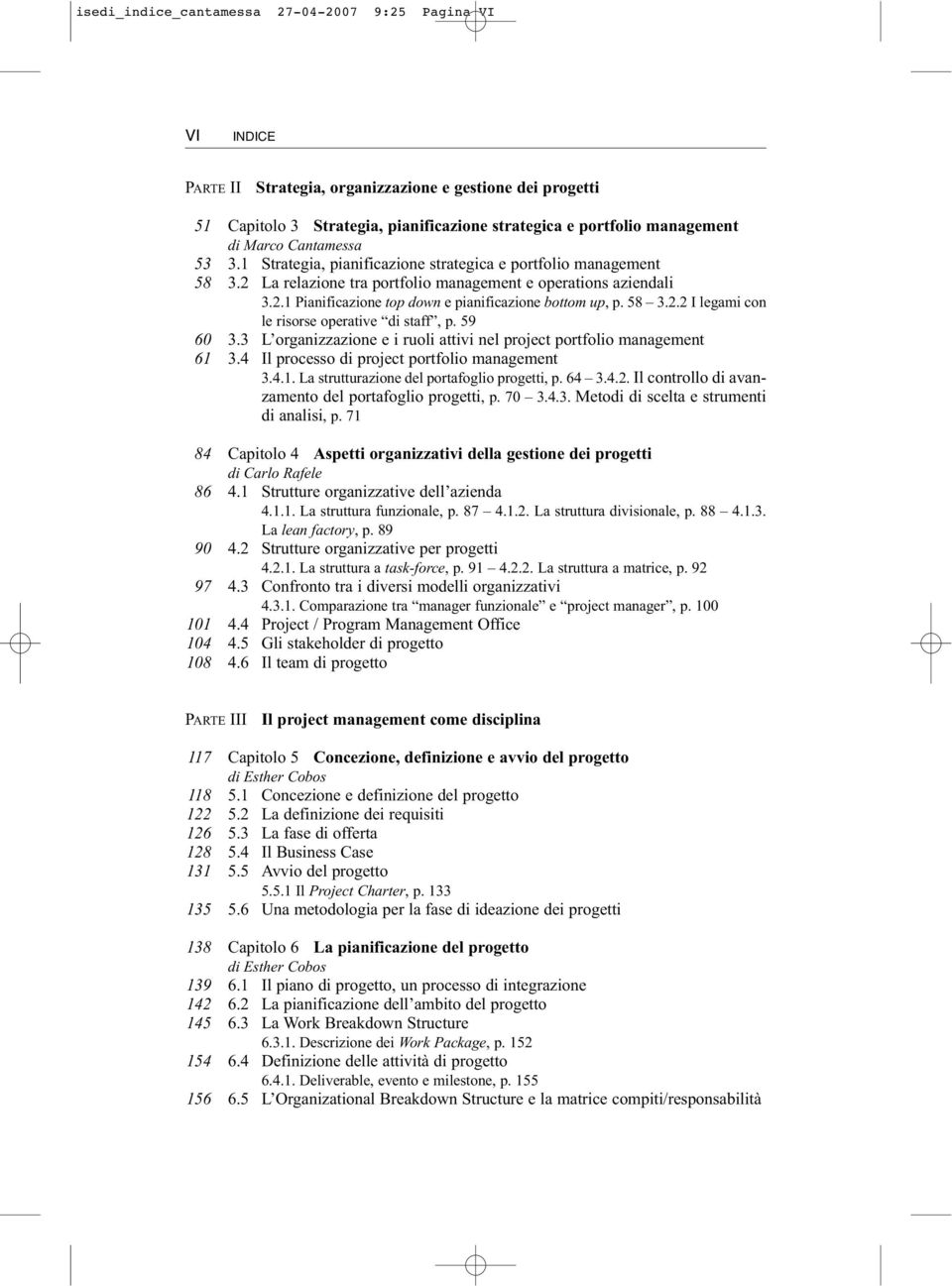 58 3.2.2 I legami con le risorse operative di staff, p. 59 60 3.3 L organizzazione e i ruoli attivi nel project portfolio management 61 3.4 Il processo di project portfolio management 3.4.1. La strutturazione del portafoglio progetti, p.