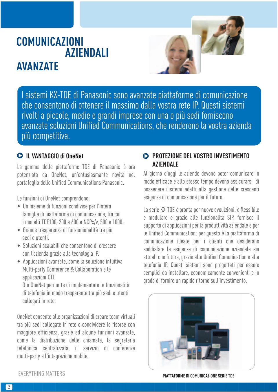 IL VANTAGGIO di OneNet La gamma delle piattaforme TDE di Panasonic è ora potenziata da OneNet, un'entusiasmante novità nel portafoglio delle Unified Communications Panasonic.