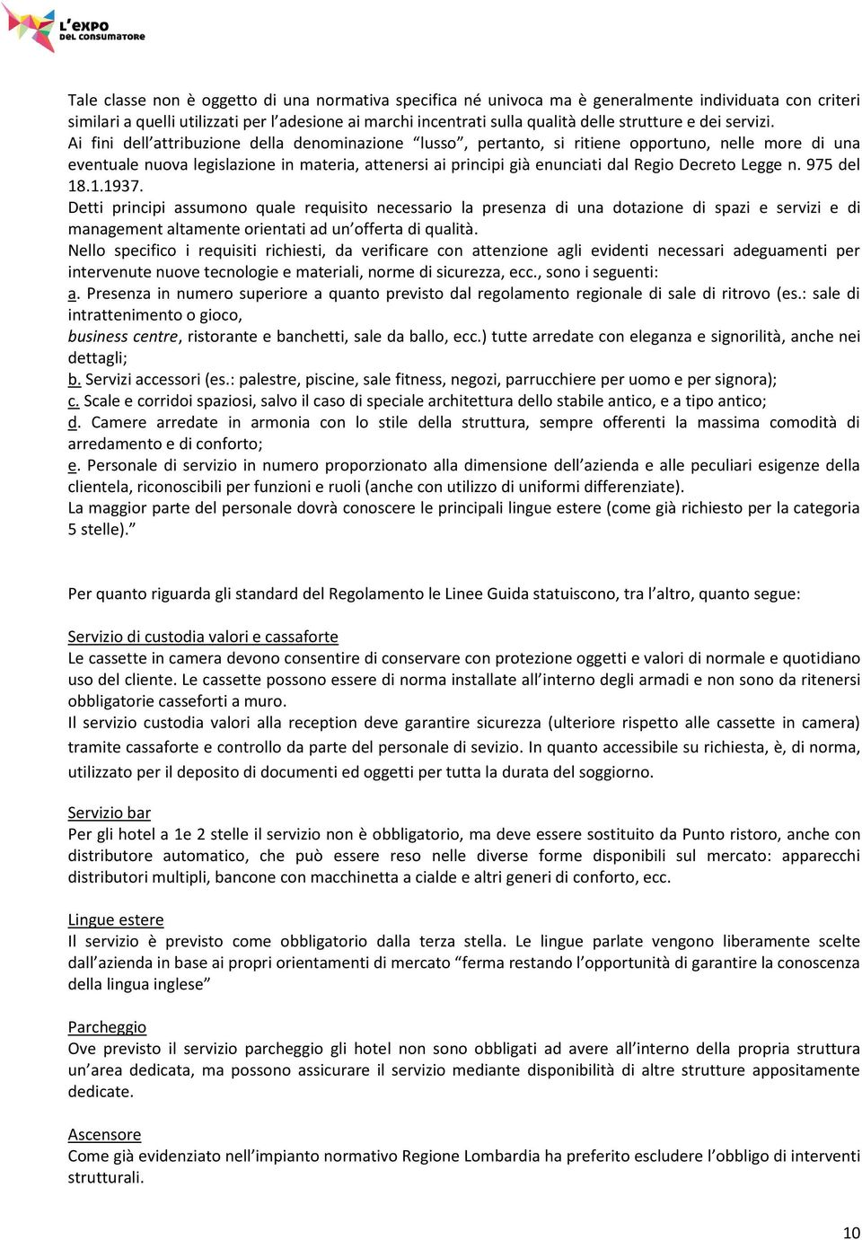 Ai fini dell attribuzione della denominazione lusso, pertanto, si ritiene opportuno, nelle more di una eventuale nuova legislazione in materia, attenersi ai principi già enunciati dal Regio Decreto