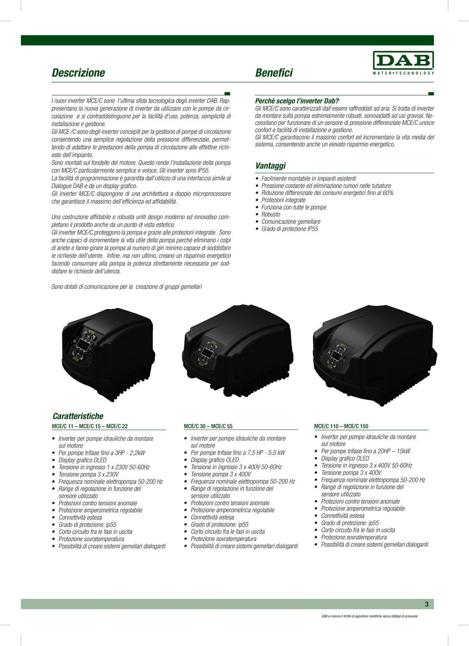 Gli MCE /C sono degli inverter concepiti per la gestione di pompe di circolazione consentendo una semplice regolazione della pressione differenziale, permettendo di adattare le prestazioni della