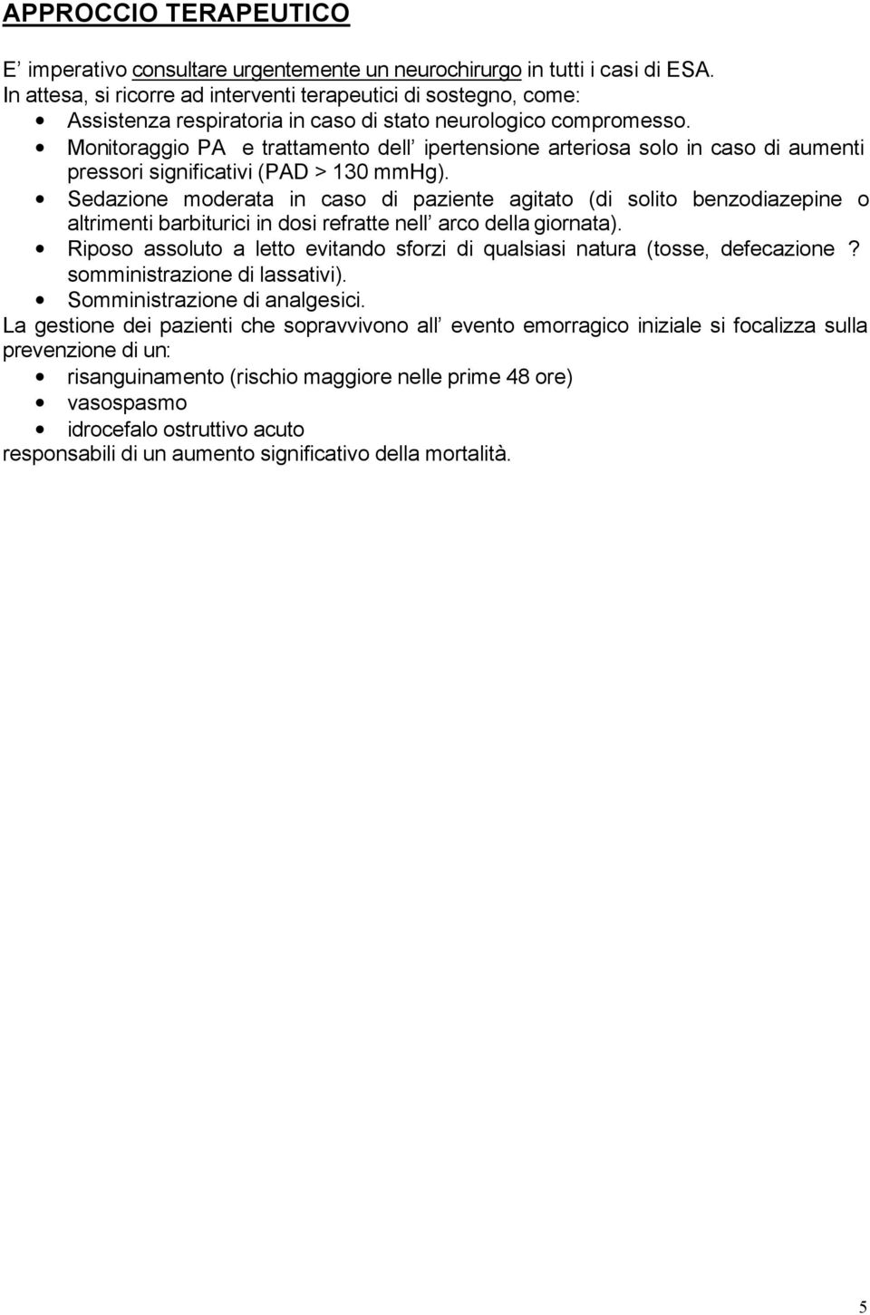 Monitoraggio PA e trattamento dell ipertensione arteriosa solo in caso di aumenti pressori significativi (PAD > 130 mmhg).