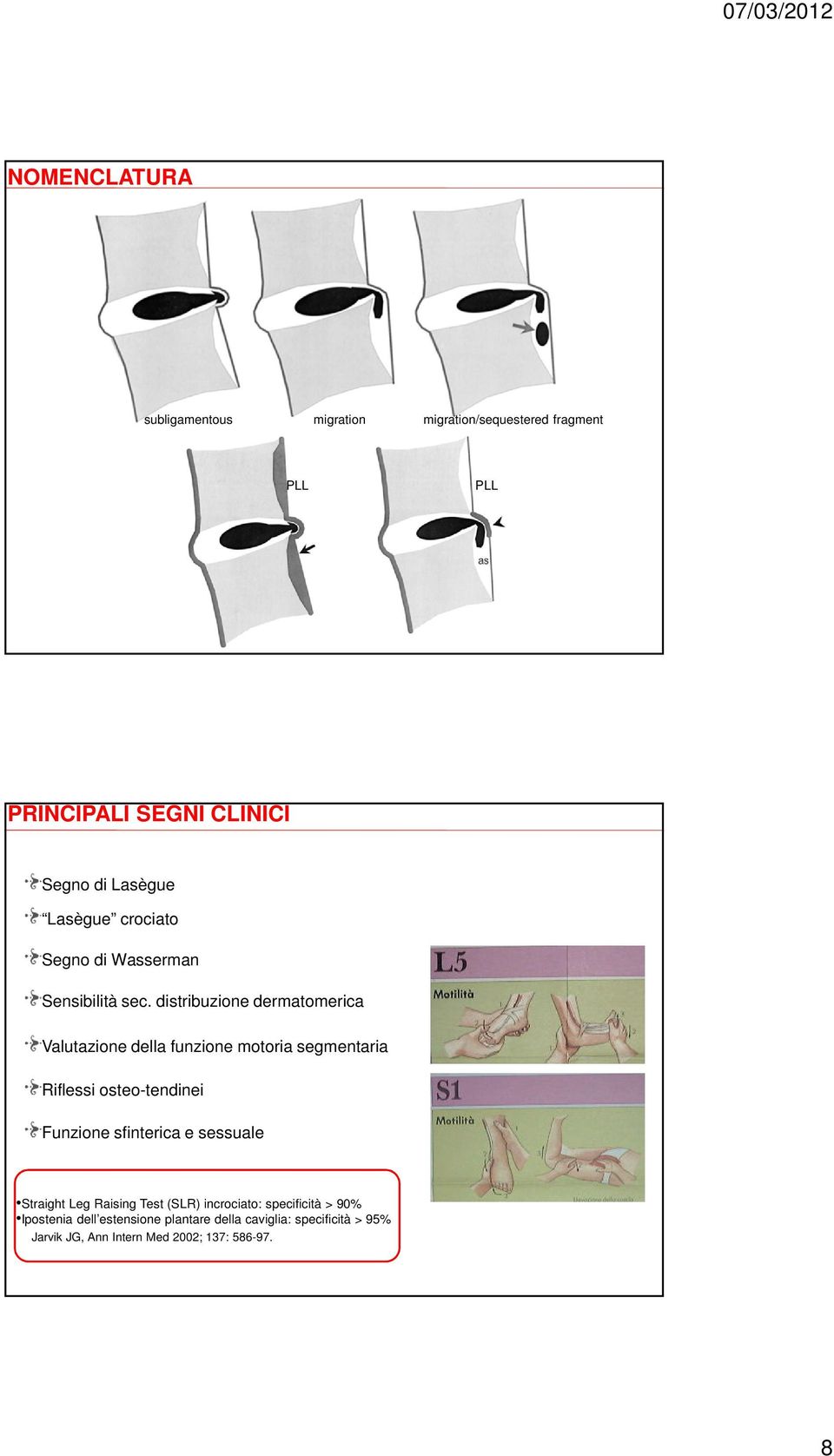 distribuzione dermatomerica Valutazione della funzione motoria segmentaria Riflessi osteo-tendinei Funzione sfinterica