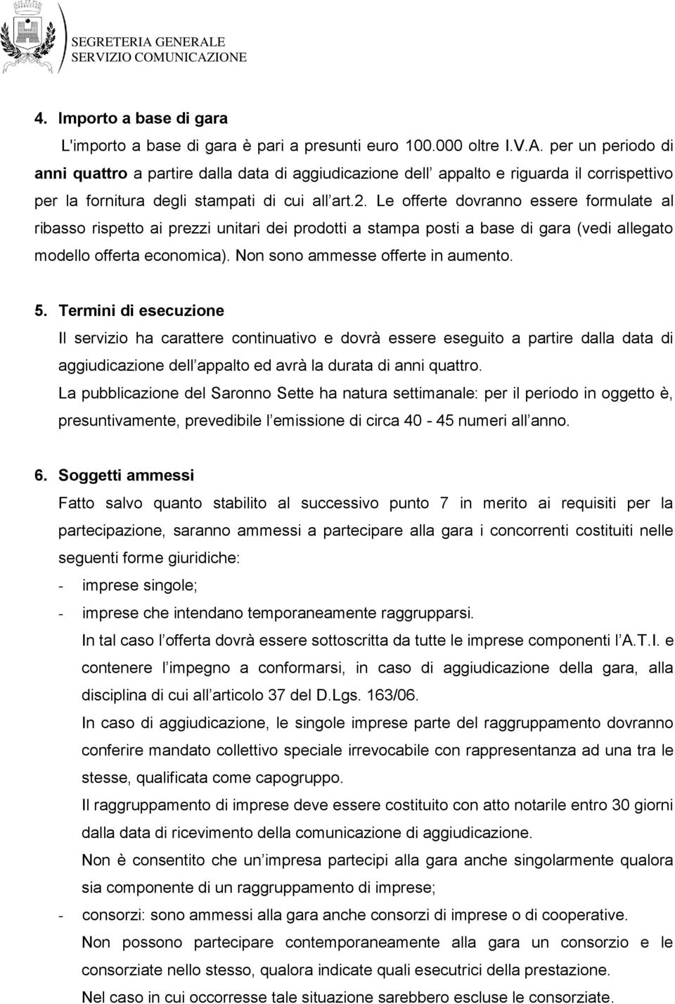 Le offerte dovranno essere formulate al ribasso rispetto ai prezzi unitari dei prodotti a stampa posti a base di gara (vedi allegato modello offerta economica). Non sono ammesse offerte in aumento. 5.