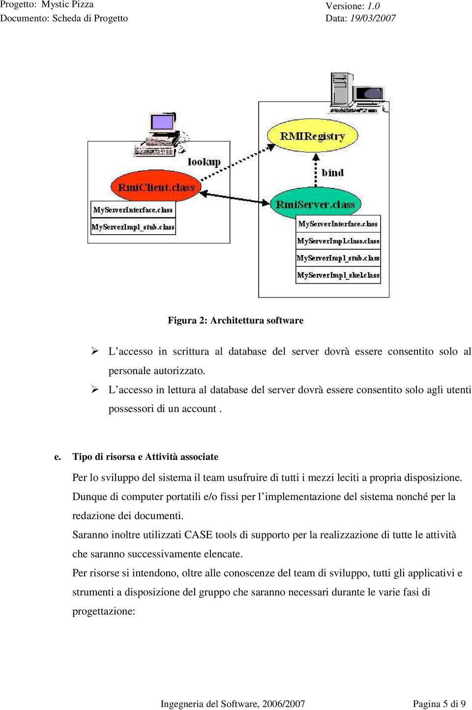 Dunque di computer portatili e/o fissi per l implementazione del sistema nonché per la redazione dei documenti.