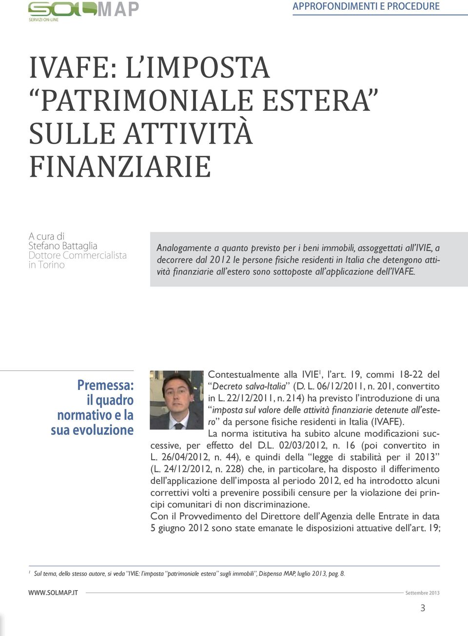 201, convertito in L. 22/12/2011, n. 214) ha previsto l introduzione di una imposta sul valore delle attività fi nanziarie detenute all estero da persone fi siche residenti in Italia (IVAFE).