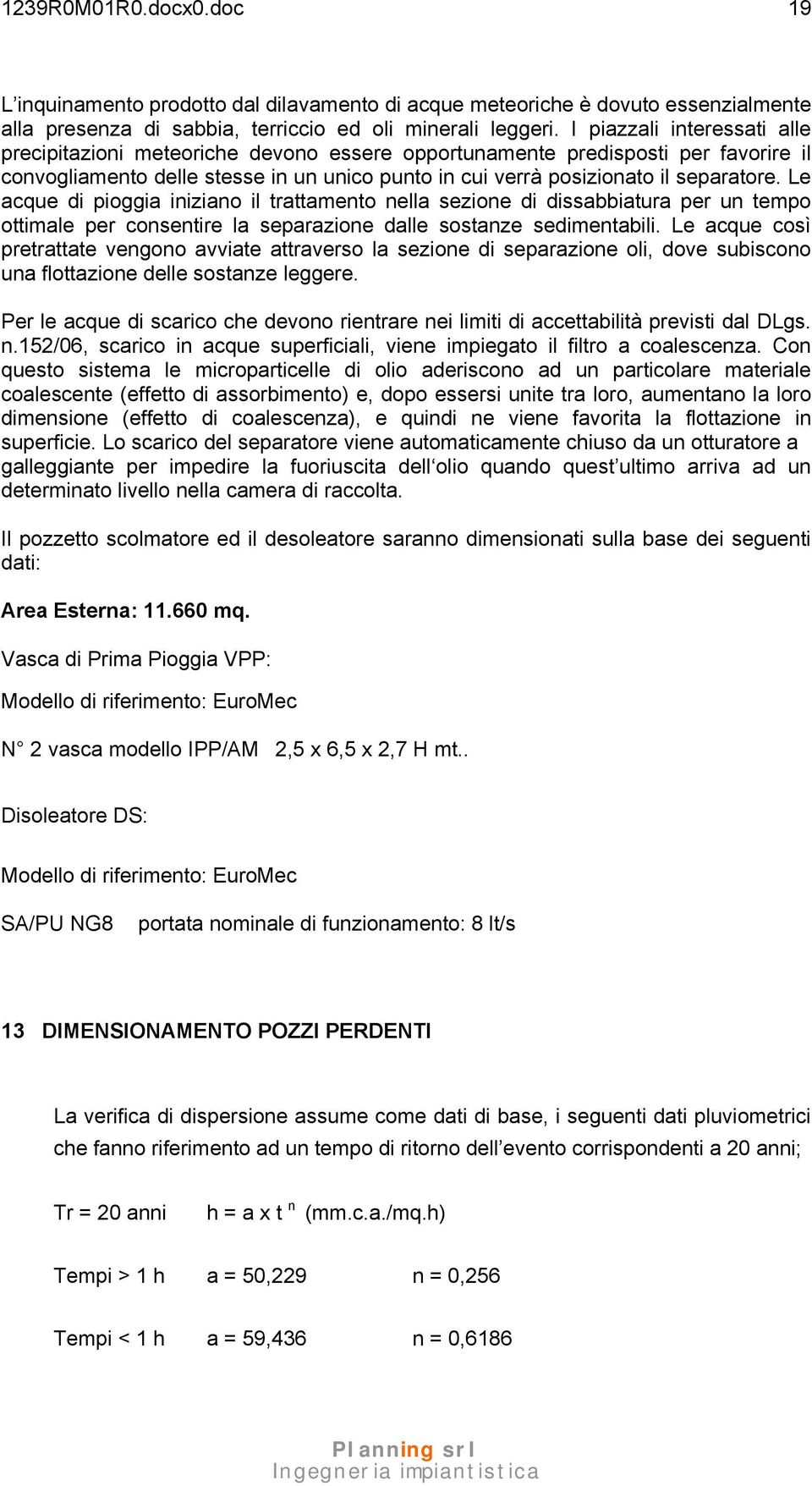 Le acque di pioggia iniziano il trattamento nella sezione di dissabbiatura per un tempo ottimale per consentire la separazione dalle sostanze sedimentabili.