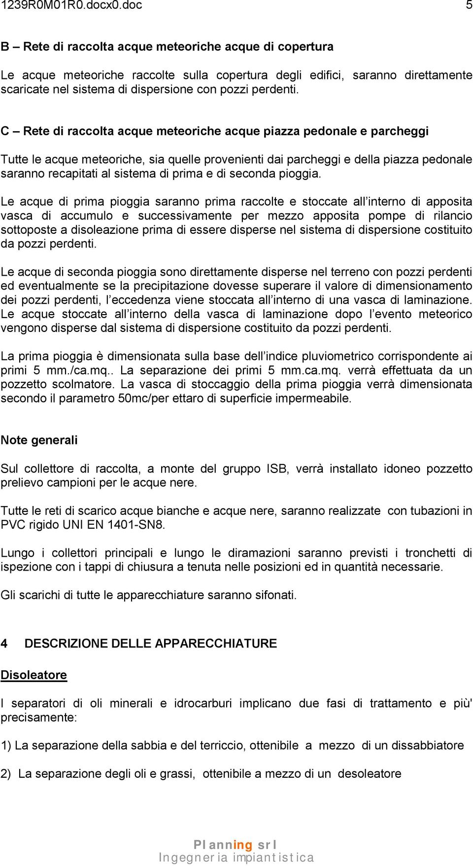 C Rete di raccolta acque meteoriche acque piazza pedonale e parcheggi Tutte le acque meteoriche, sia quelle provenienti dai parcheggi e della piazza pedonale saranno recapitati al sistema di prima e