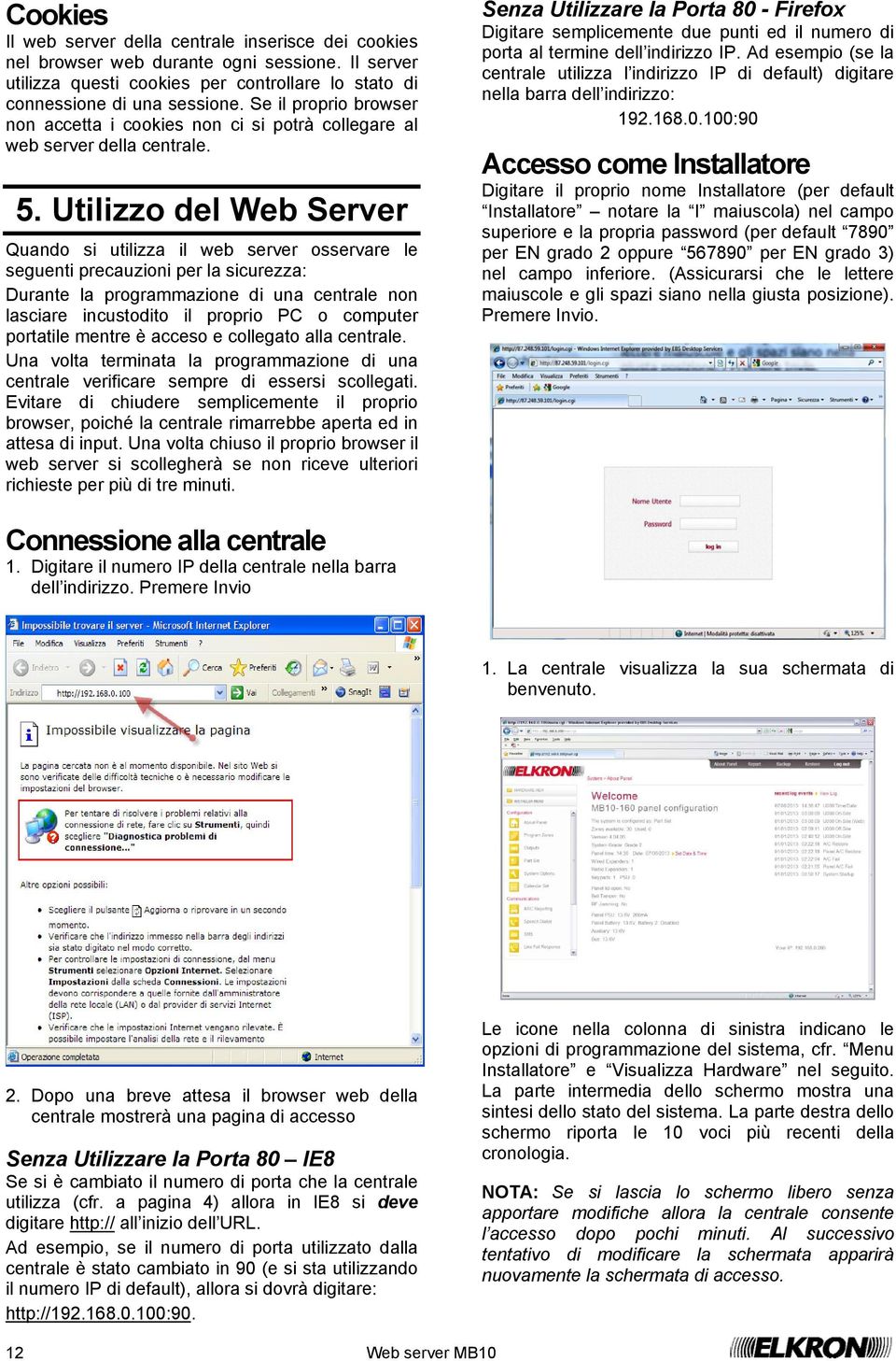 Utilizzo del Web Server Quando si utilizza il web server osservare le seguenti precauzioni per la sicurezza: Durante la programmazione di una centrale non lasciare incustodito il proprio PC o