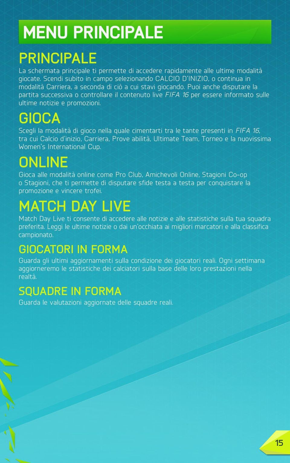 Puoi anche disputare la partita successiva o controllare il contenuto live FIFA 16 per essere informato sulle ultime notizie e promozioni.