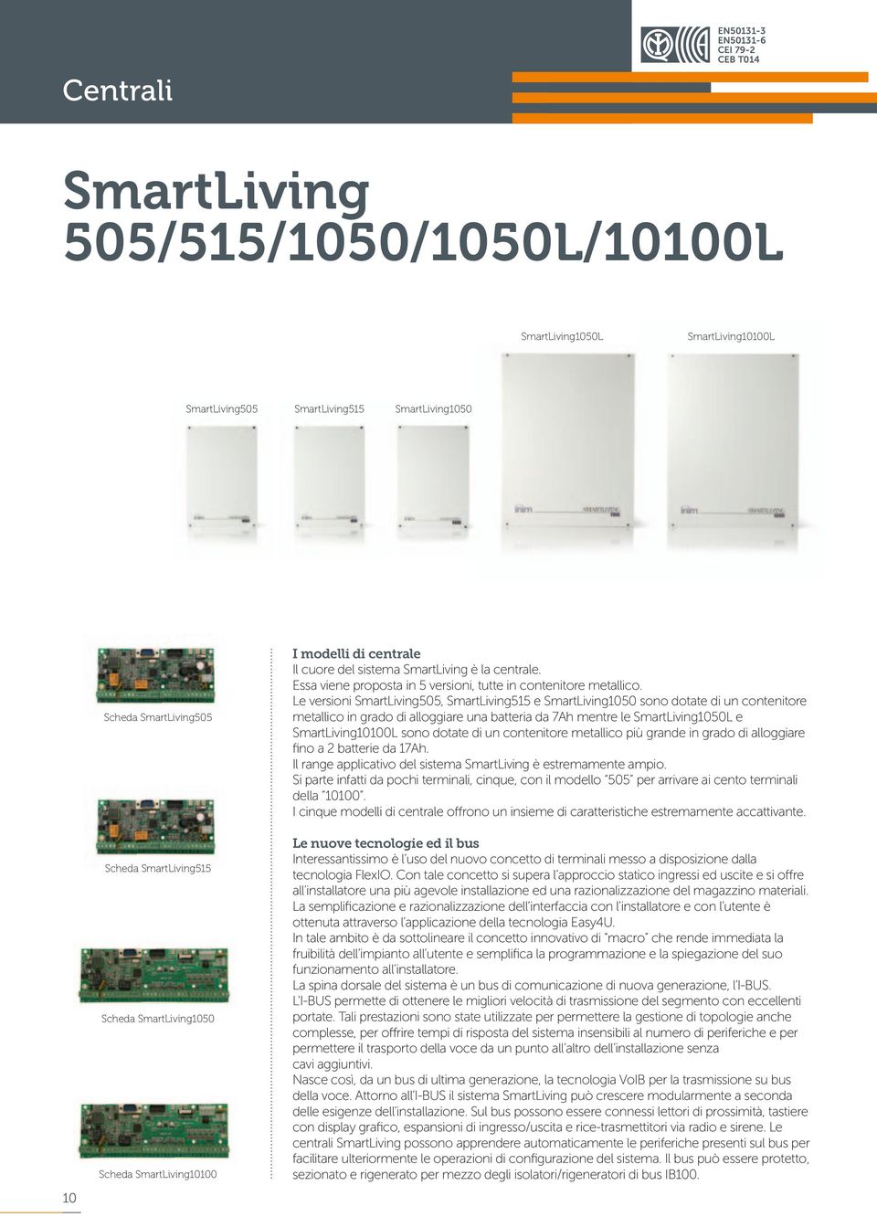 Le versioni SmartLiving505, SmartLiving515 e SmartLiving1050 sono dotate di un contenitore metallico in grado di alloggiare una batteria da 7Ah mentre le SmartLiving1050L e SmartLiving10100L sono