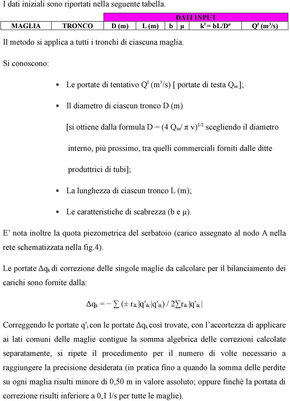 prossimo, tra quelli commerciali forniti dalle ditte produttrici di tubi]; La lunghezza di ciascun tronco L (m); Le caratteristiche di scabrezza (b e μ).