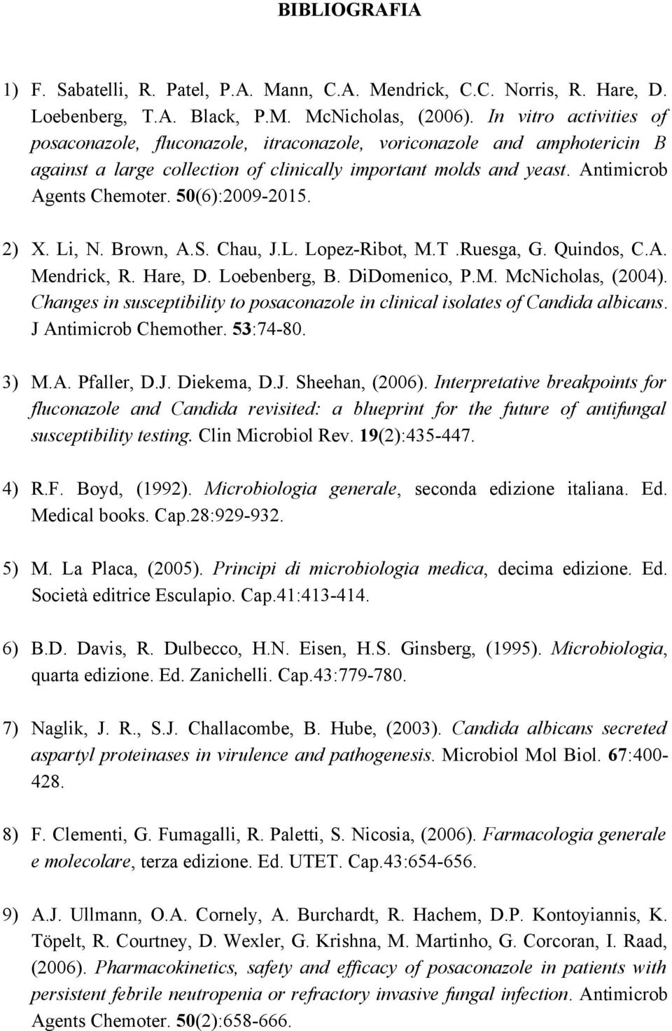50(6):2009-2015. 2) X. Li, N. Brown, A.S. Chau, J.L. Lopez-Ribot, M.T.Ruesga, G. Quindos, C.A. Mendrick, R. Hare, D. Loebenberg, B. DiDomenico, P.M. McNicholas, (2004).