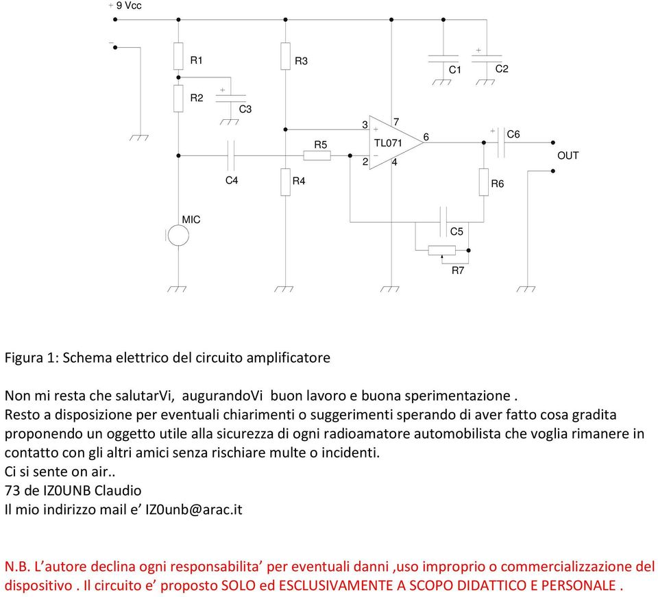 Resto a disposizione per eventuali chiarimenti o suggerimenti sperando di aver fatto cosa gradita proponendo un oggetto utile alla sicurezza di ogni radioamatore automobilista che