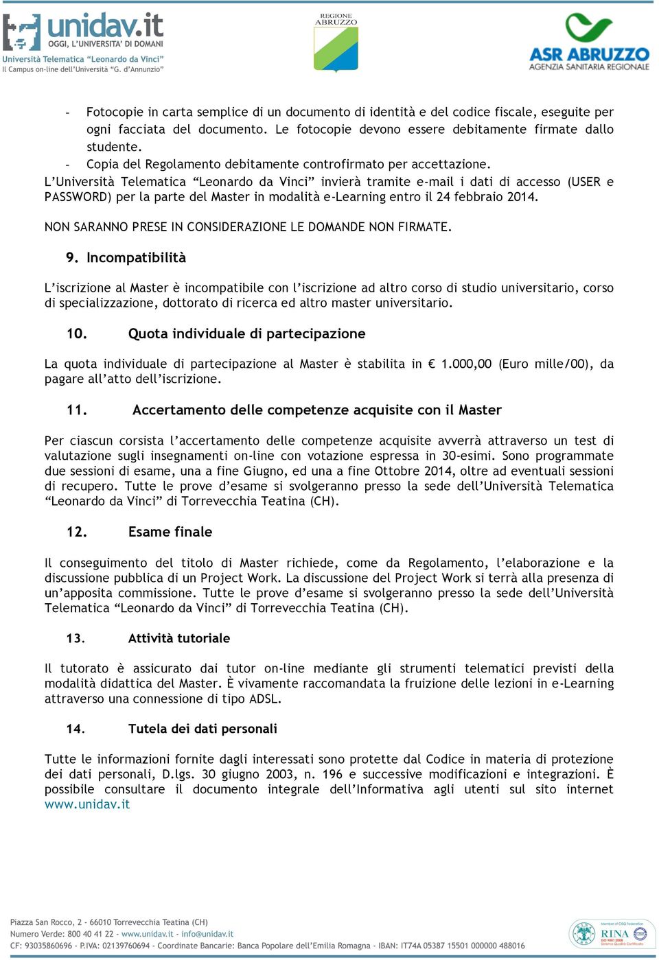 L Università Telematica Leonardo da Vinci invierà tramite e-mail i dati di accesso (USER e PASSWORD) per la parte del Master in modalità e-learning entro il 24 febbraio 2014.