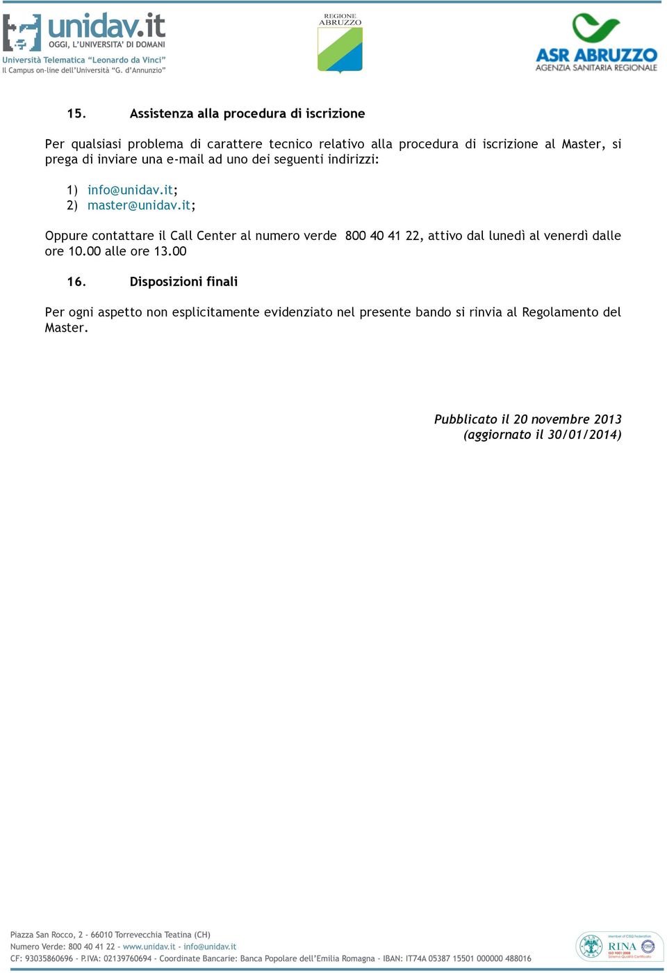 it; Oppure contattare il Call Center al numero verde 800 40 41 22, attivo dal lunedì al venerdì dalle ore 10.00 alle ore 13.00 16.